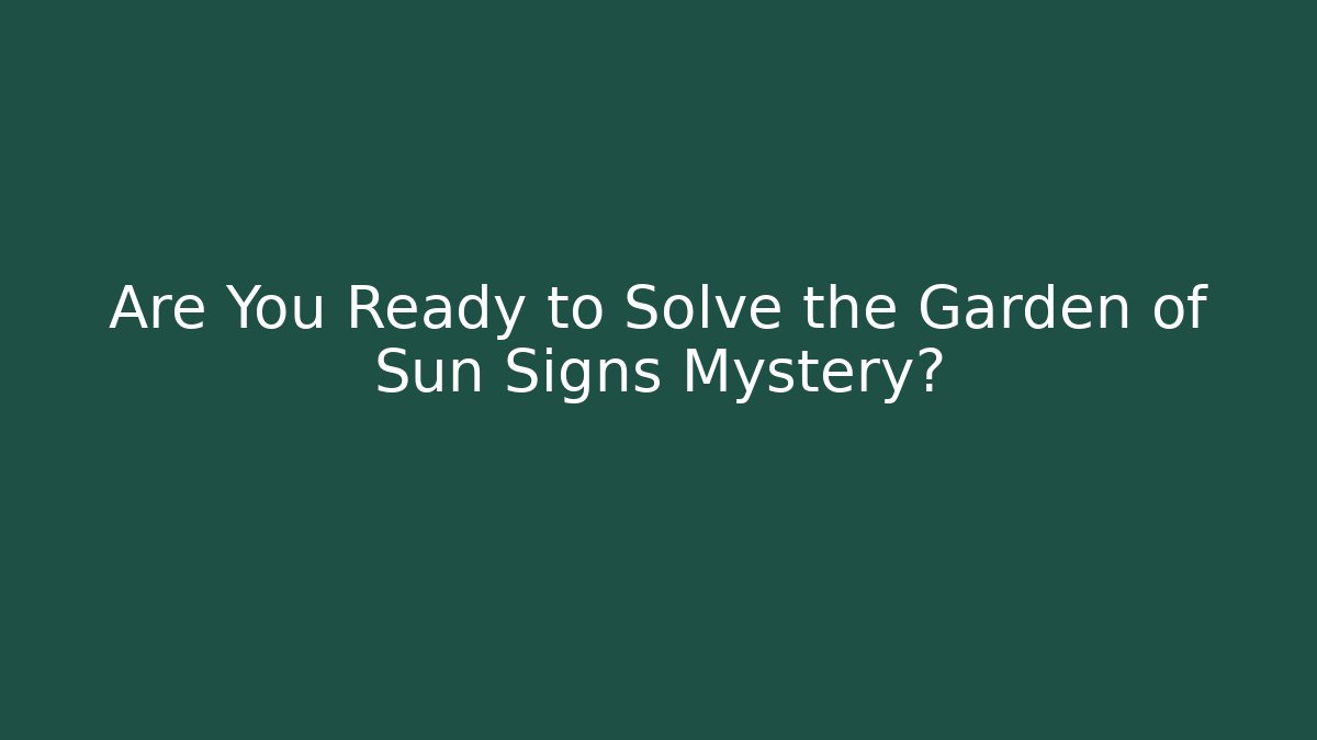 Are You Ready to Solve the Garden of Sun Signs Mystery?