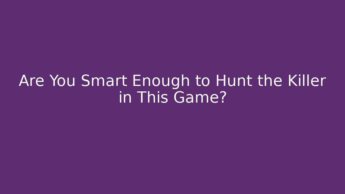 Are You Smart Enough to Hunt the Killer in This Game?