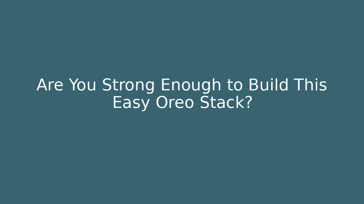 Are You Strong Enough to Build This Easy Oreo Stack?