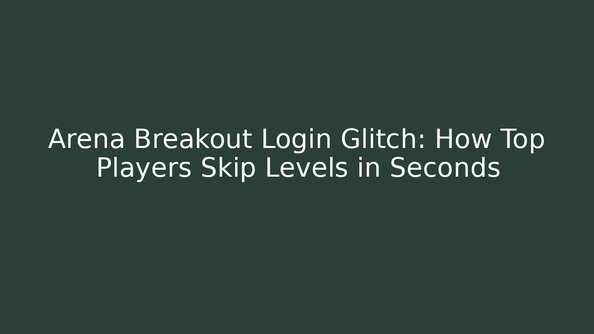Arena Breakout Login Glitch: How Top Players Skip Levels in Seconds