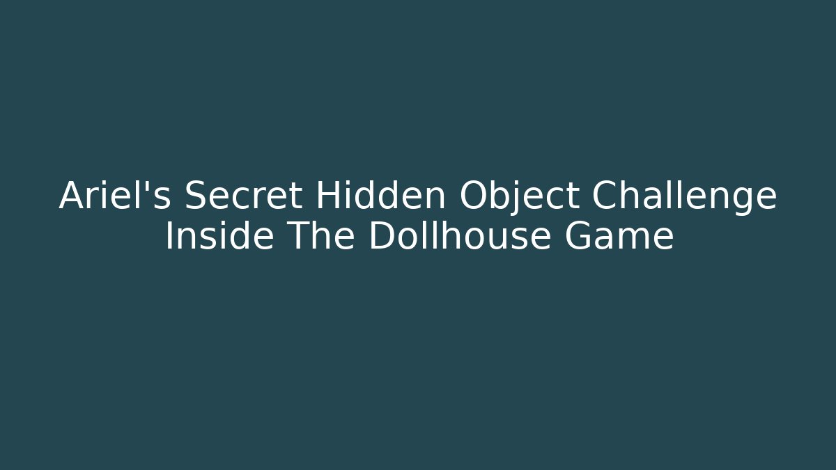 Ariel's Secret Hidden Object Challenge Inside The Dollhouse Game