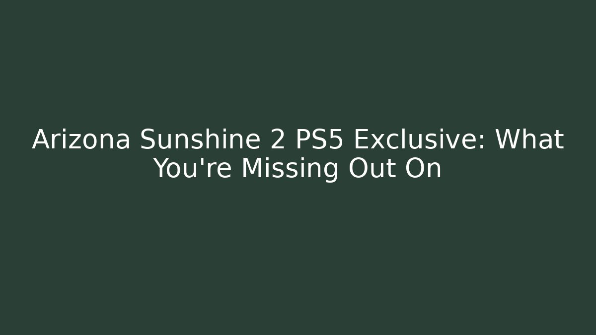 Arizona Sunshine 2 PS5 Exclusive: What You’re Missing Out On