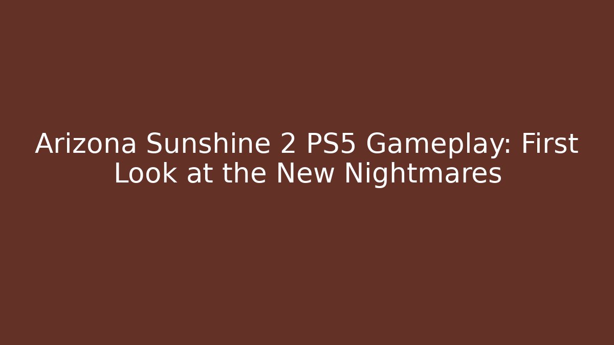 Arizona Sunshine 2 PS5 Gameplay: First Look at the New Nightmares