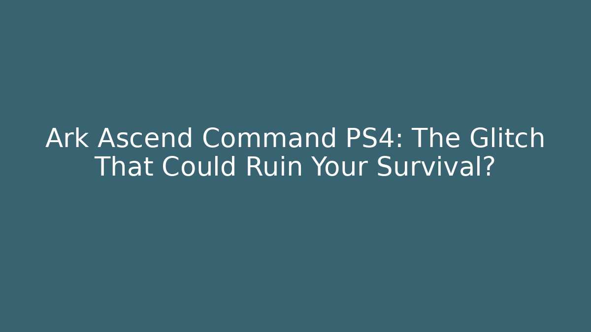 Ark Ascend Command PS4: The Glitch That Could Ruin Your Survival?