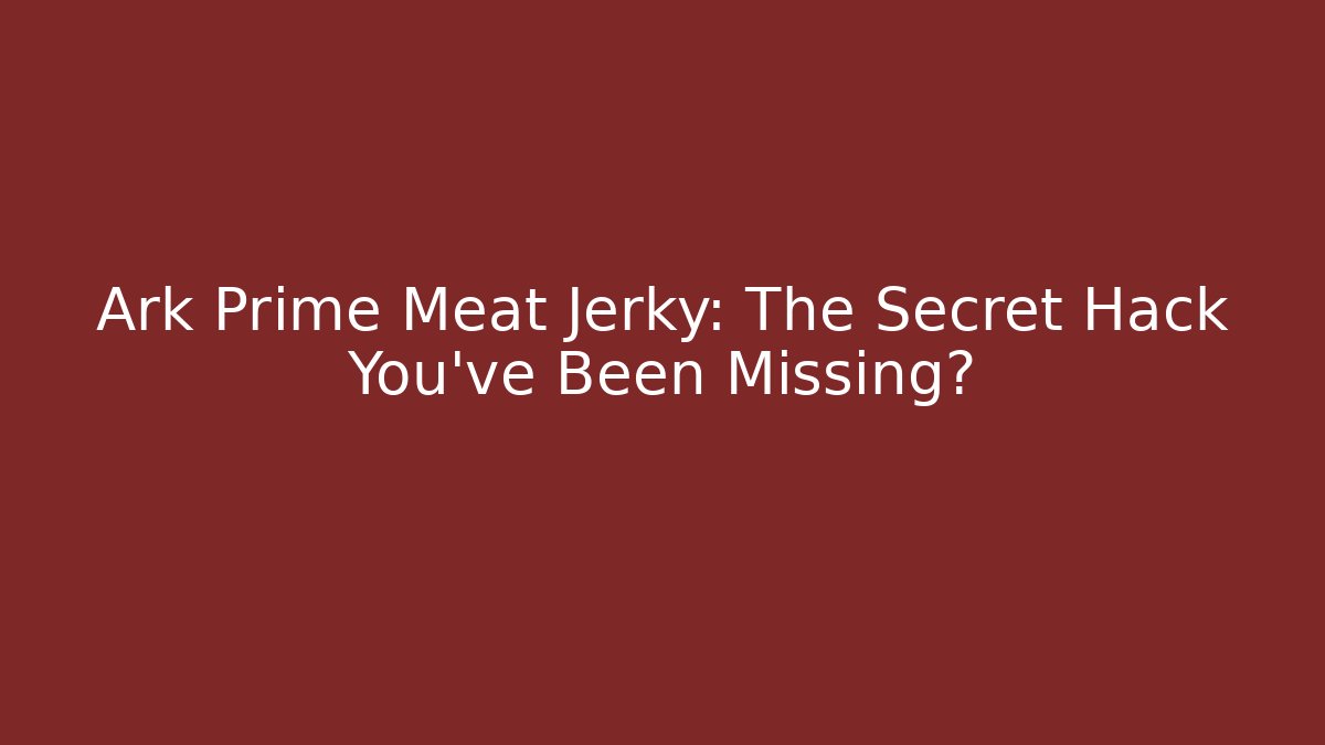 Ark Prime Meat Jerky: The Secret Hack You've Been Missing? - Smart Esu
