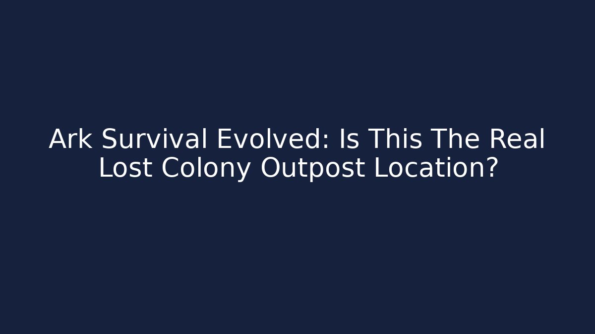 Ark Survival Evolved: Is This The Real Lost Colony Outpost Location?