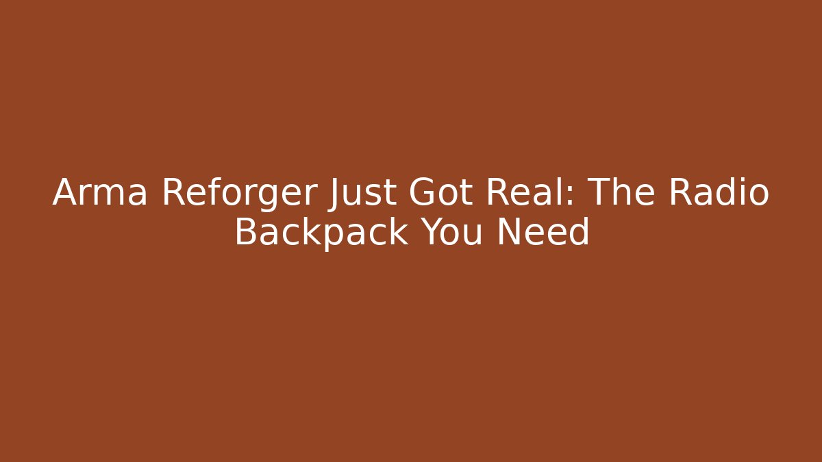 Arma Reforger Just Got Real: The Radio Backpack You Need