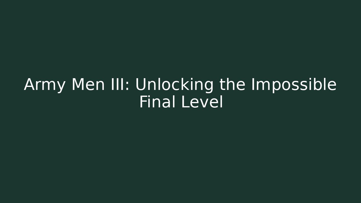 Army Men III: Unlocking the Impossible Final Level - Smart Esu