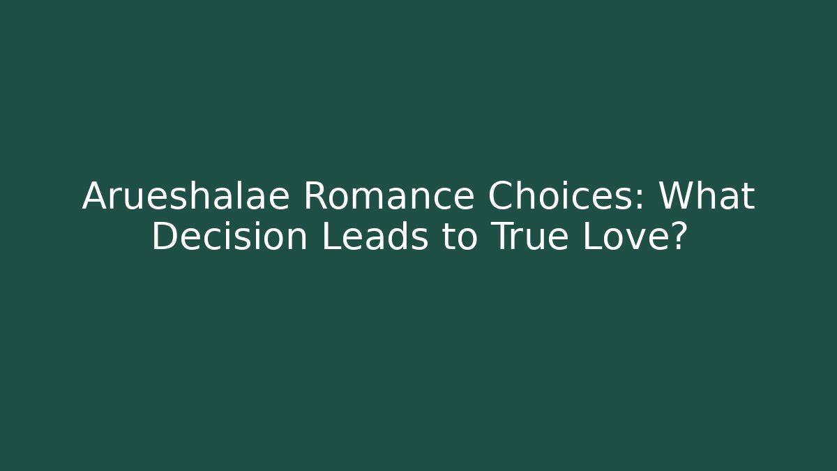 Arueshalae Romance Choices: What Decision Leads to True Love?