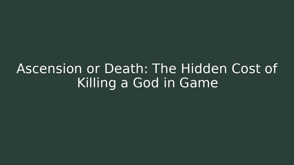 Ascension or Death: The Hidden Cost of Killing a God in Game