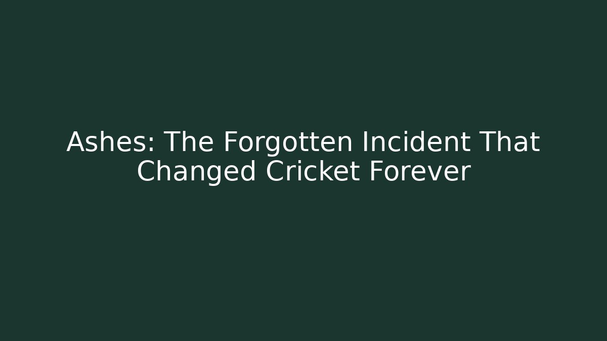 Ashes: The Forgotten Incident That Changed Cricket Forever