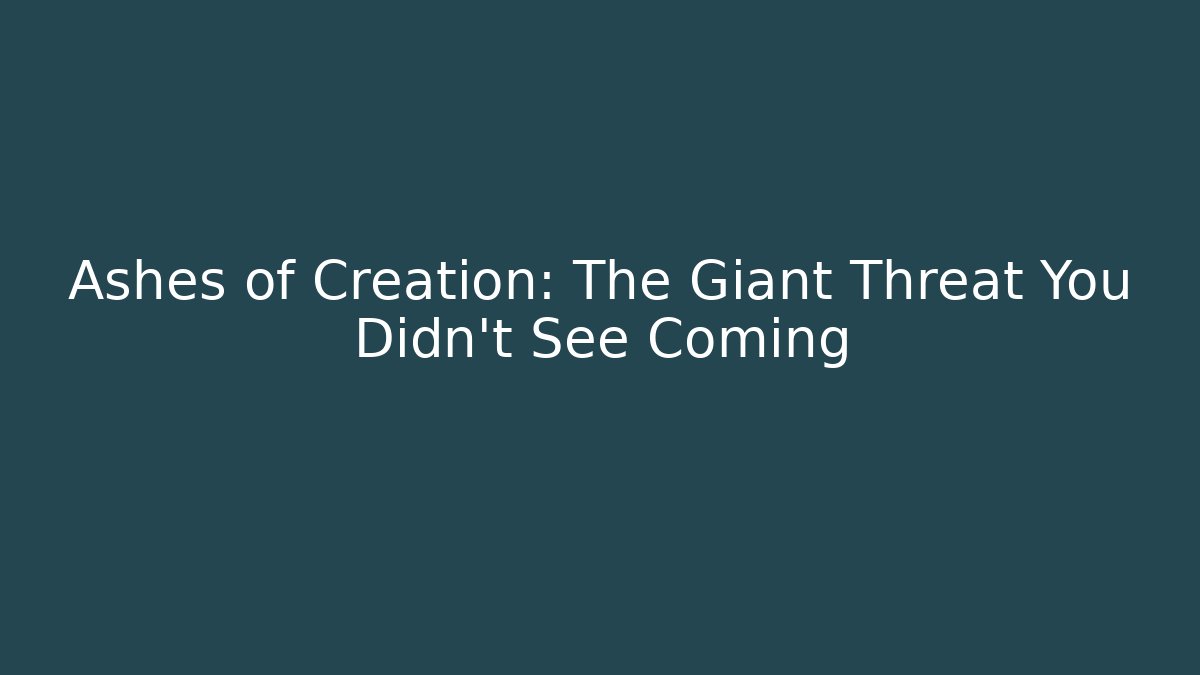 Ashes of Creation: The Giant Threat You Didn't See Coming