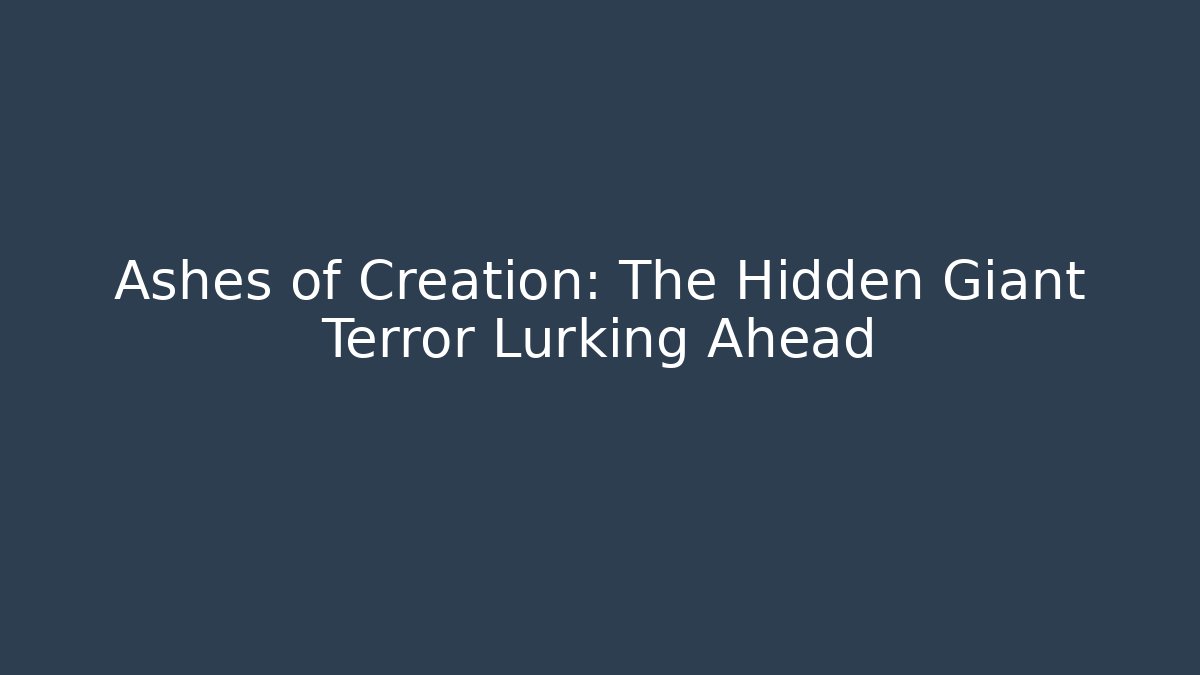 Ashes of Creation: The Hidden Giant Terror Lurking Ahead