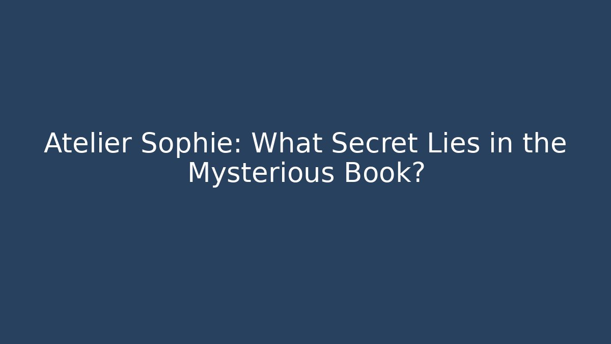 Atelier Sophie: What Secret Lies in the Mysterious Book?