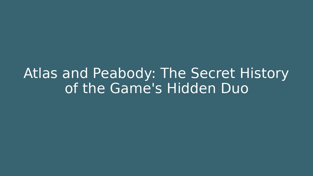 Atlas and Peabody: The Secret History of the Game's Hidden Duo