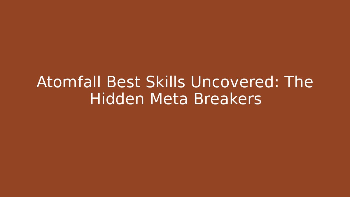 Atomfall Best Skills Uncovered: The Hidden Meta Breakers - Smart Esu