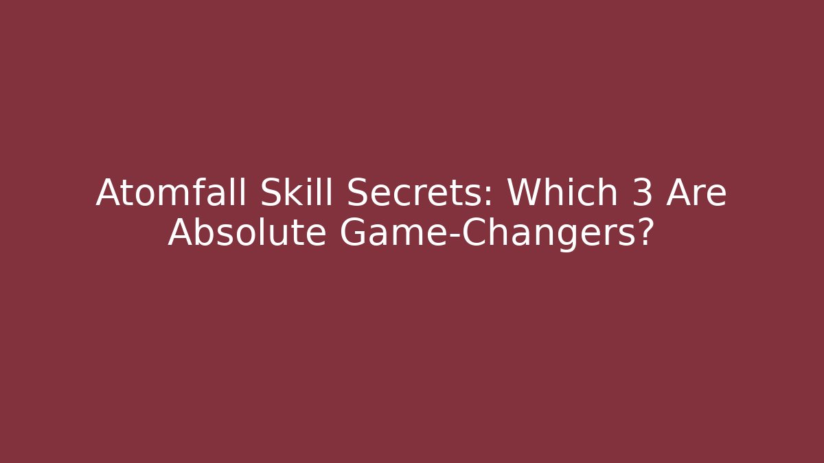 Atomfall Skill Secrets: Which 3 Are Absolute Game-Changers?