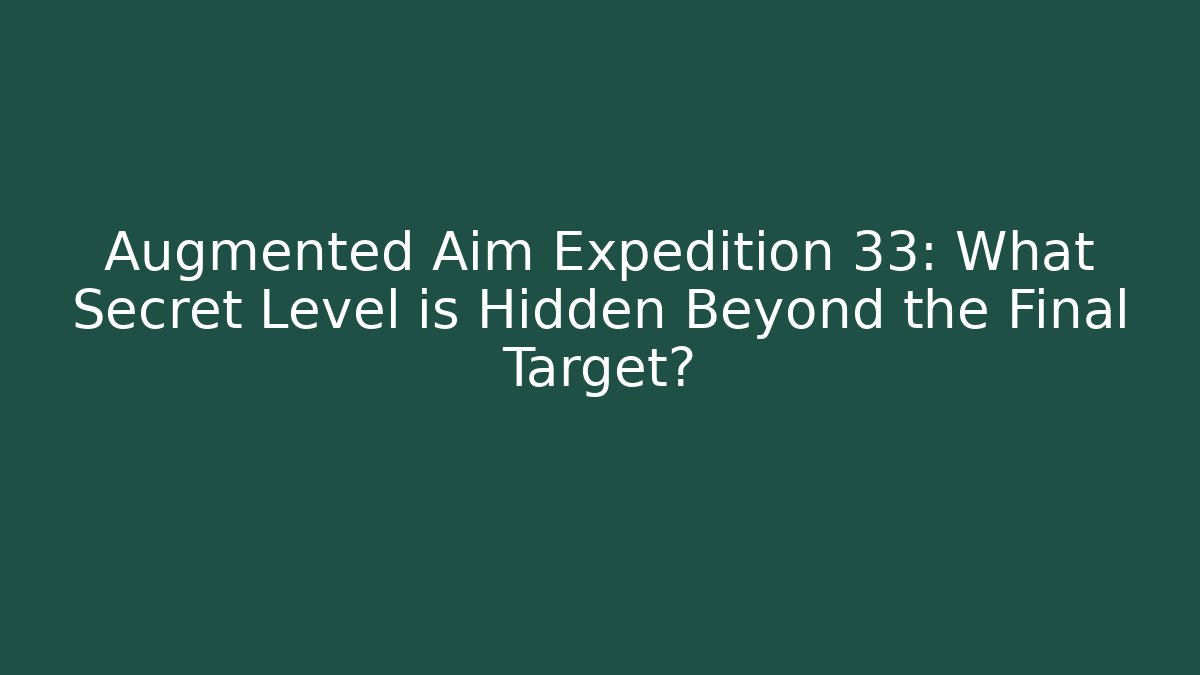 Augmented Aim Expedition 33: What Secret Level is Hidden Beyond the Final Target?