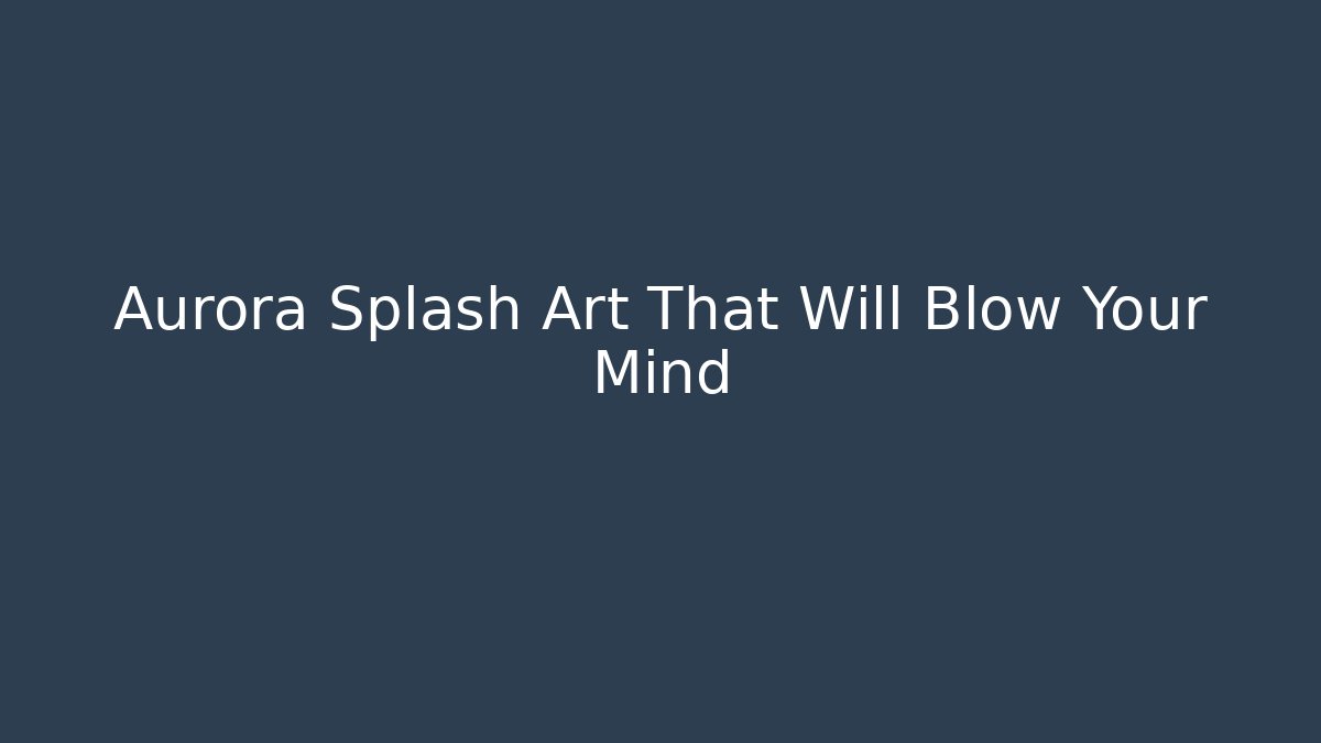Aurora Splash Art That Will Blow Your Mind
