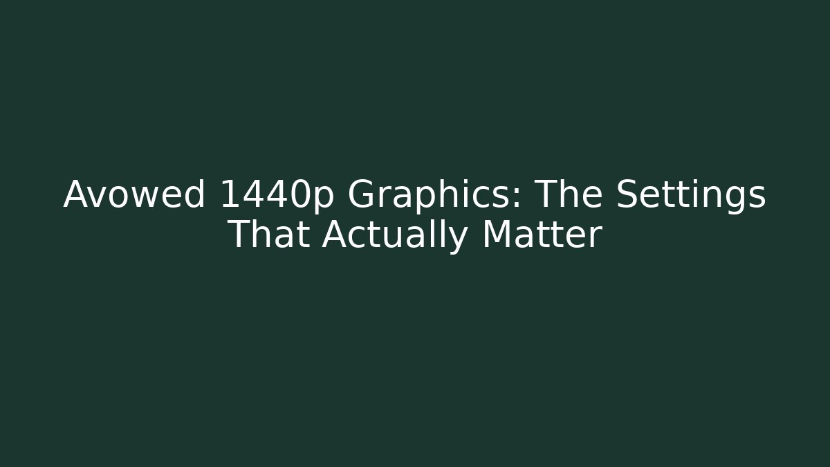 Avowed 1440p Graphics: The Settings That Actually Matter - Smart Esu