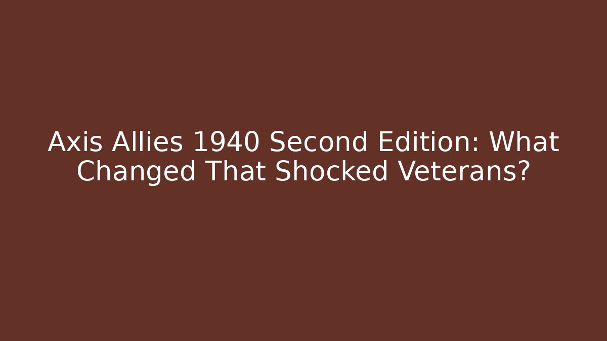 Axis Allies 1940 Second Edition: What Changed That Shocked Veterans?