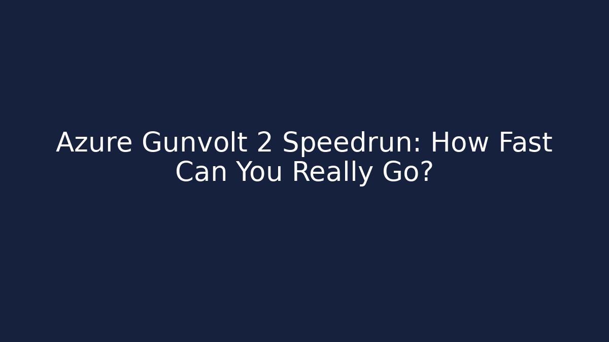 Azure Gunvolt 2 Speedrun: How Fast Can You Really Go?