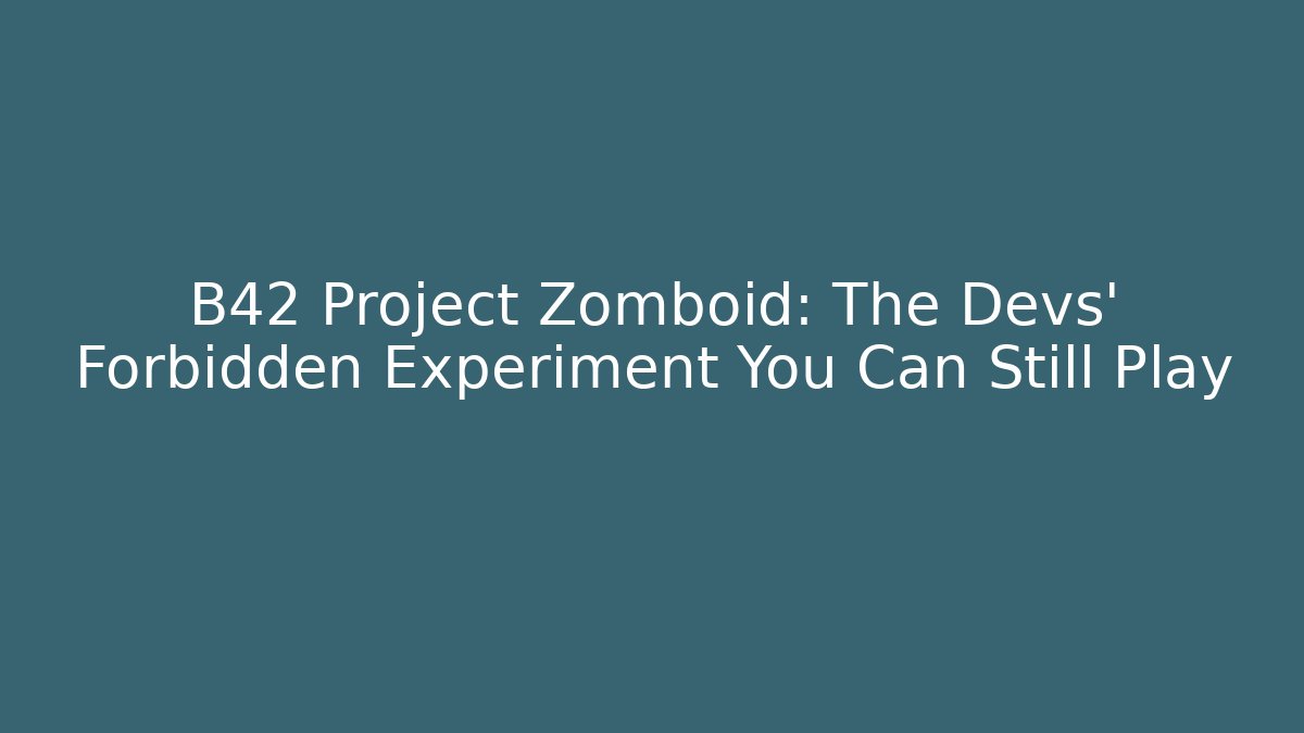 B42 Project Zomboid: The Devs' Forbidden Experiment You Can Still Play