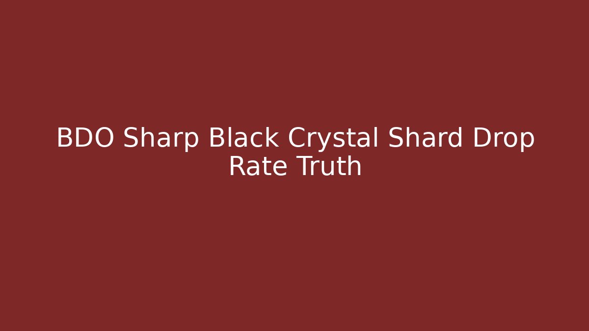 BDO Sharp Black Crystal Shard Drop Rate Truth