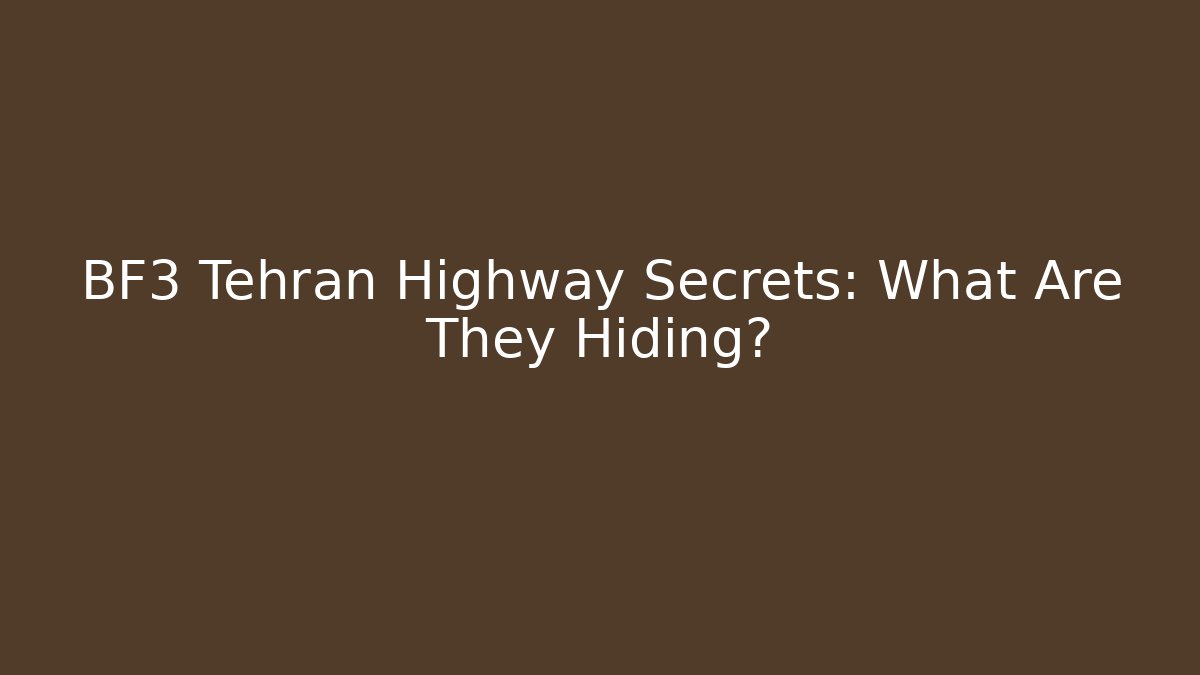 BF3 Tehran Highway Secrets: What Are They Hiding? - Smart Esu