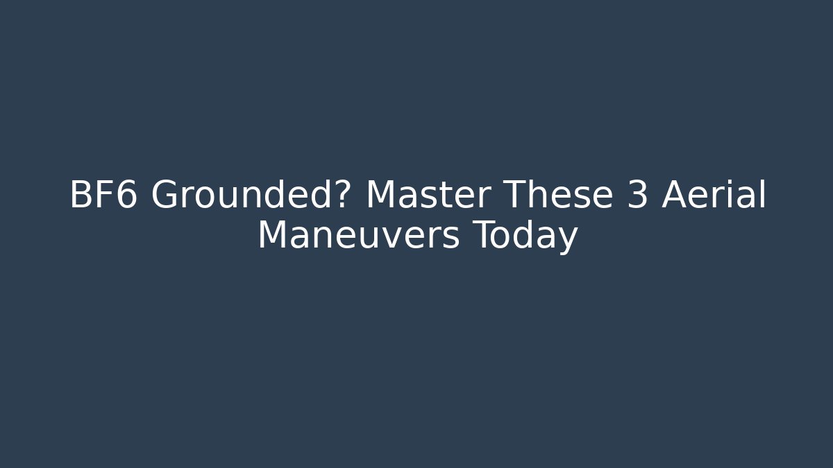 BF6 Grounded? Master These 3 Aerial Maneuvers Today