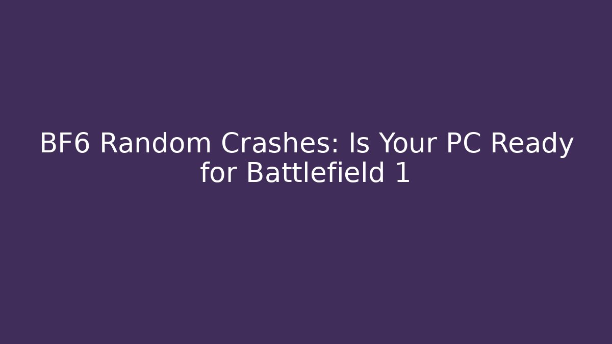 BF6 Random Crashes: Is Your PC Ready for Battlefield 1