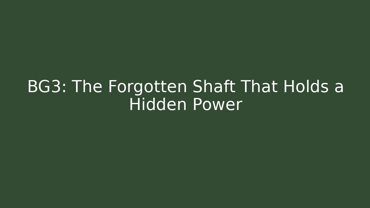 BG3: The Forgotten Shaft That Holds a Hidden Power