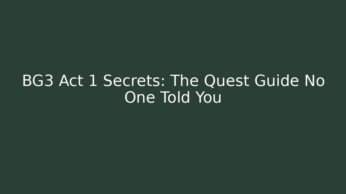 BG3 Act 1 Secrets: The Quest Guide No One Told You