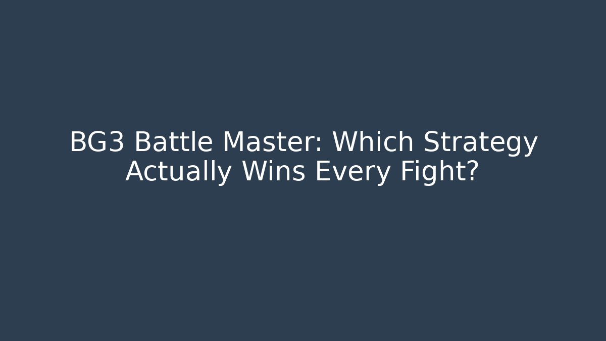 BG3 Battle Master: Which Strategy Actually Wins Every Fight?