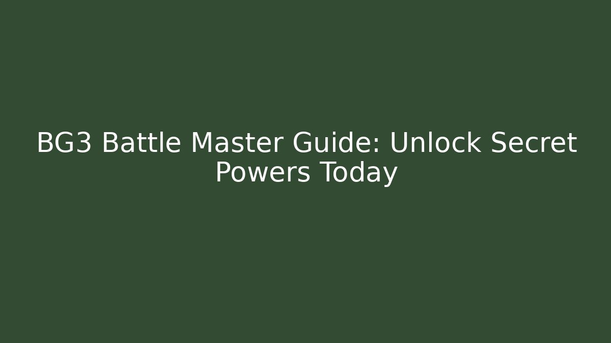 BG3 Battle Master Guide: Unlock Secret Powers Today