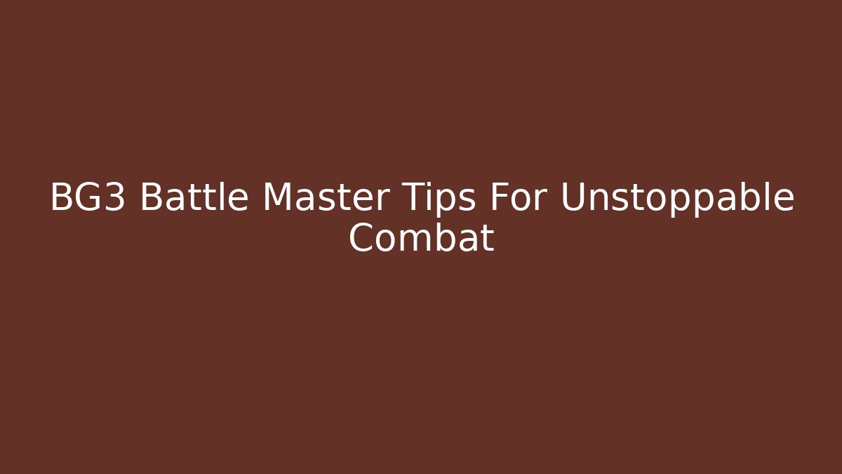 BG3 Battle Master Tips For Unstoppable Combat - Smart Esu