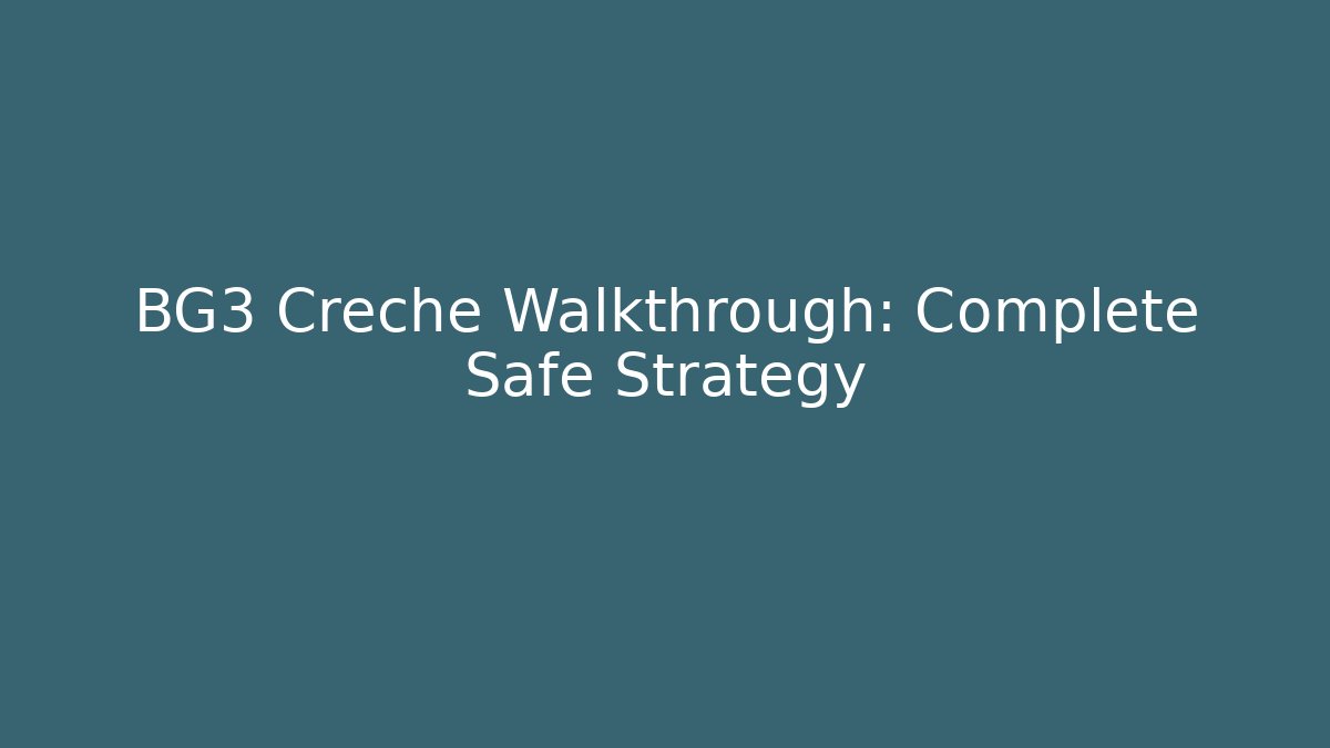 BG3 Creche Walkthrough: Complete Safe Strategy