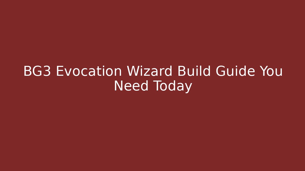 BG3 Evocation Wizard Build Guide You Need Today