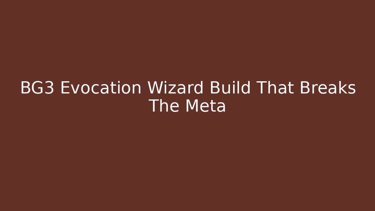 BG3 Evocation Wizard Build That Breaks The Meta