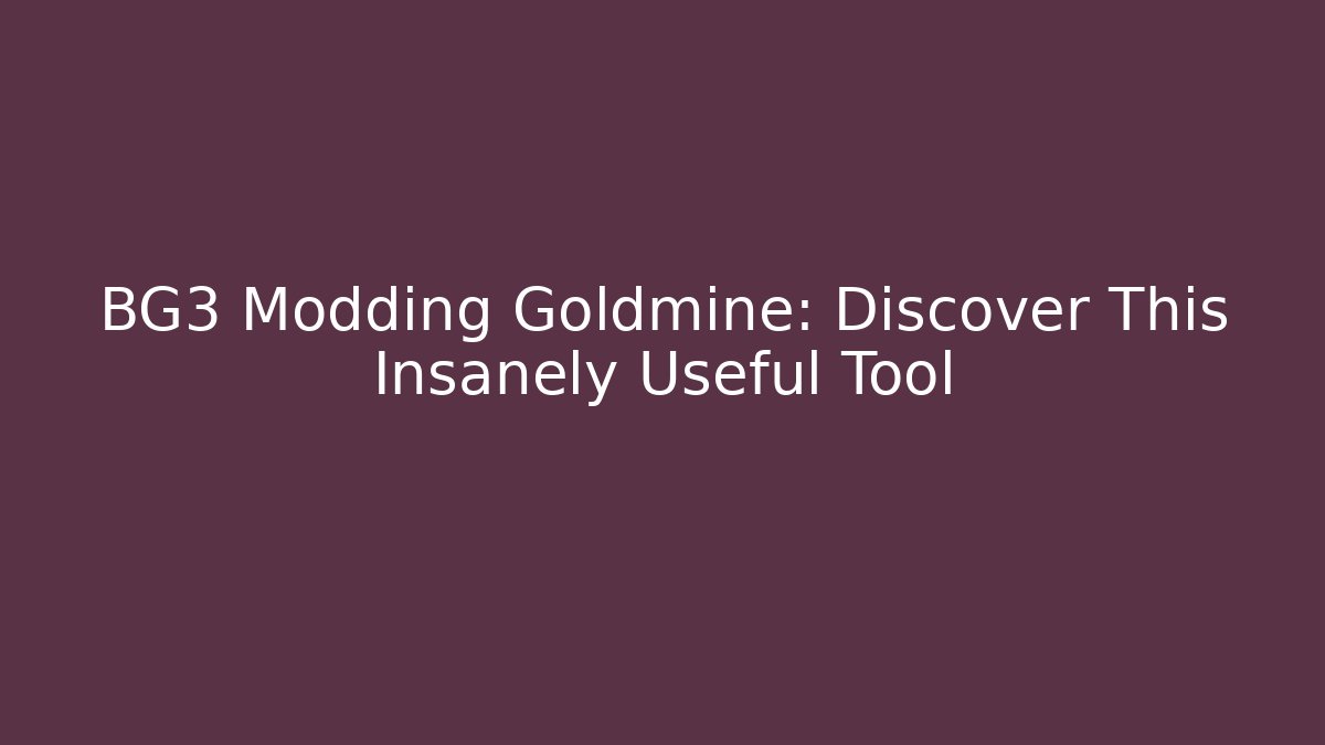 BG3 Modding Goldmine: Discover This Insanely Useful Tool