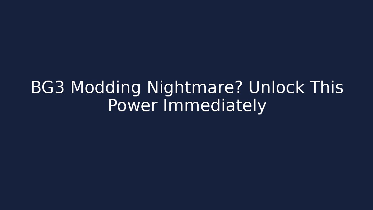 BG3 Modding Nightmare? Unlock This Power Immediately