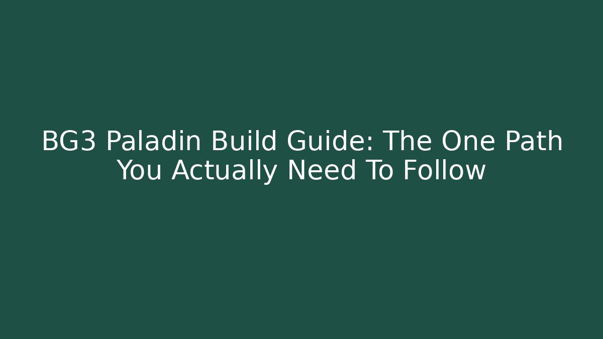 BG3 Paladin Build Guide: The One Path You Actually Need To Follow