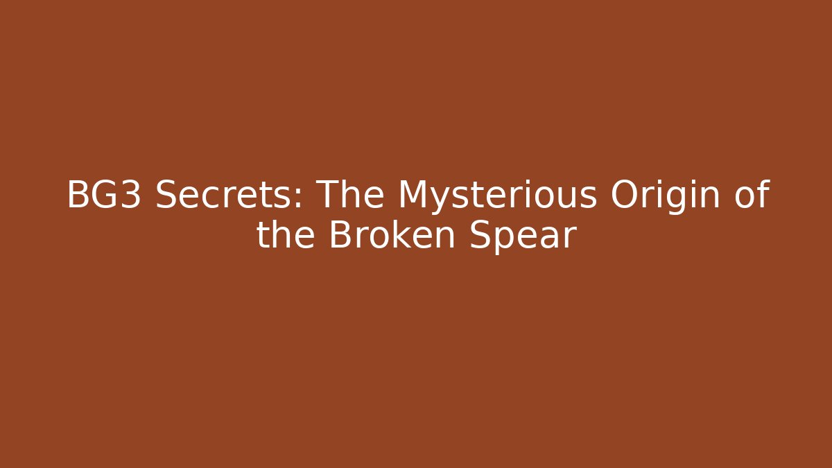 BG3 Secrets: The Mysterious Origin of the Broken Spear