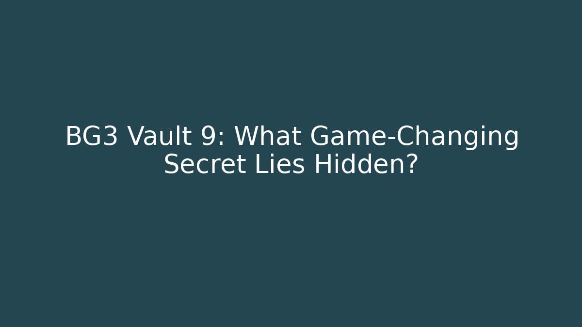BG3 Vault 9: What Game-Changing Secret Lies Hidden?