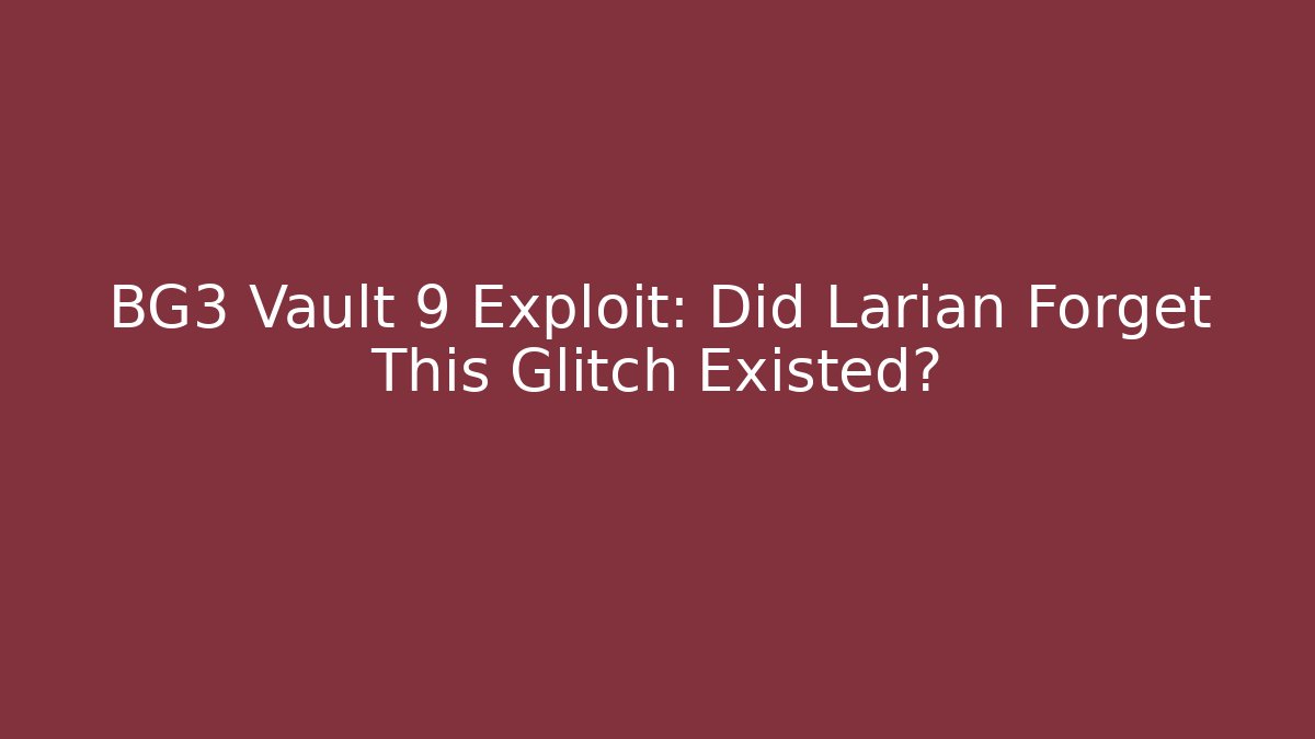 BG3 Vault 9 Exploit: Did Larian Forget This Glitch Existed?