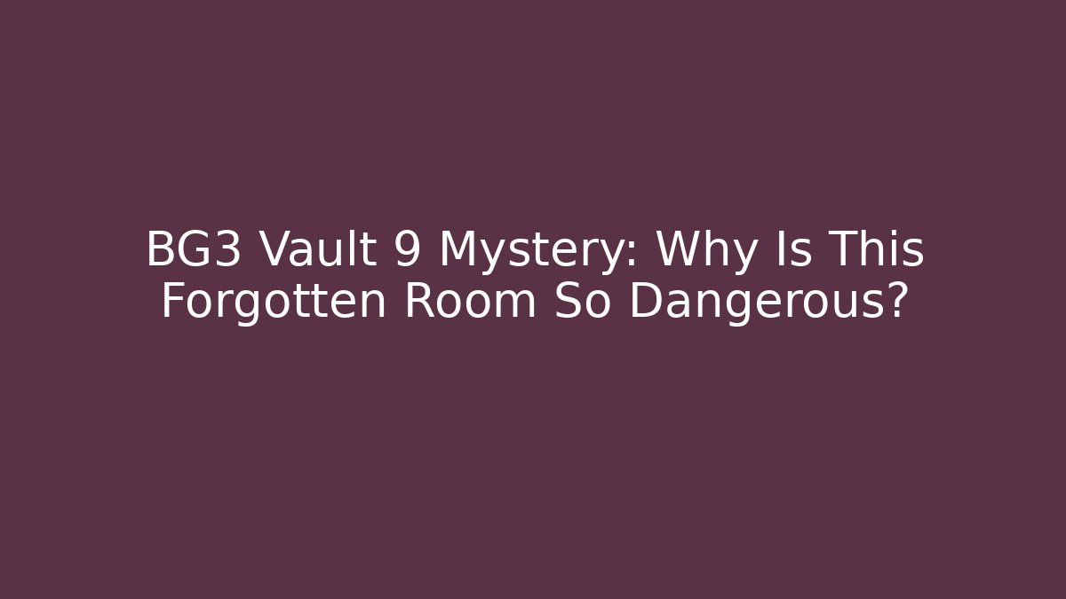 BG3 Vault 9 Mystery: Why Is This Forgotten Room So Dangerous?