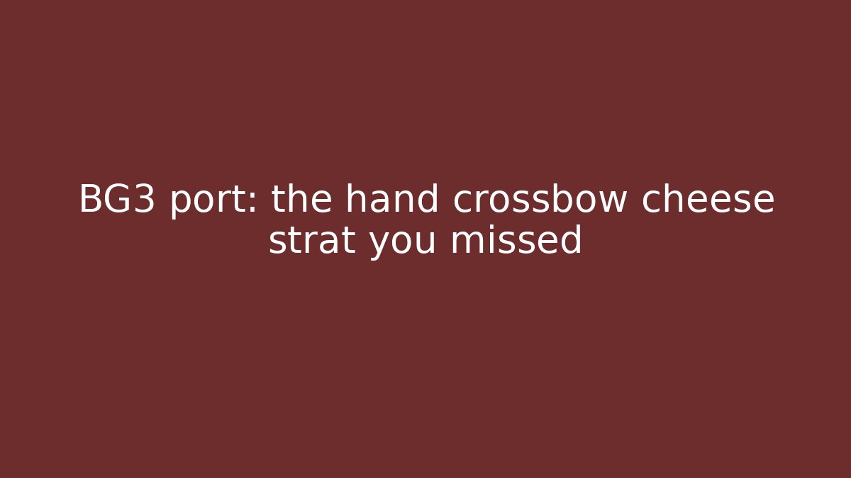 BG3 port: the hand crossbow cheese strat you missed