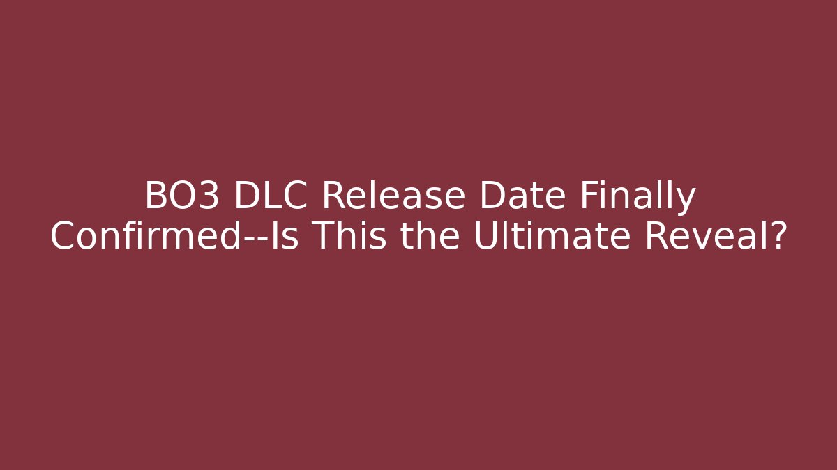 BO3 DLC Release Date Finally Confirmed—Is This the Ultimate Reveal?
