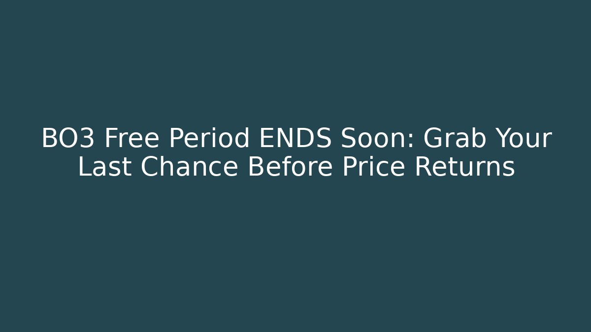 BO3 Free Period ENDS Soon: Grab Your Last Chance Before Price Returns