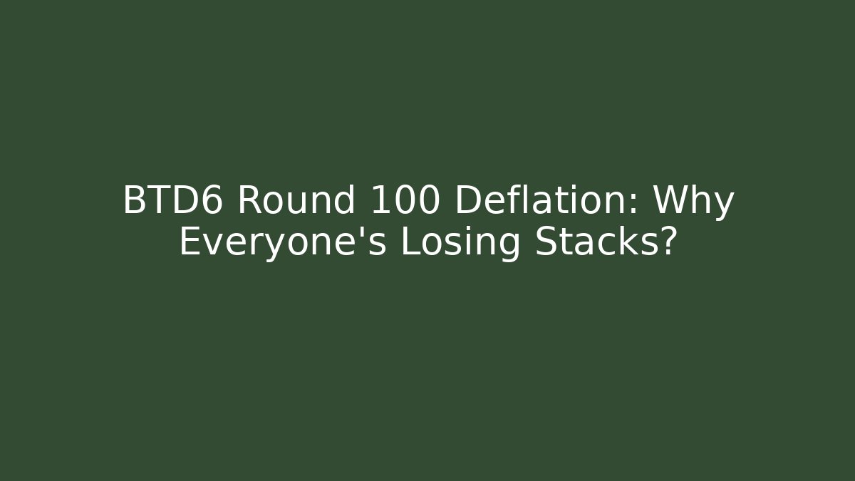 BTD6 Round 100 Deflation: Why Everyone's Losing Stacks? - Smart Esu